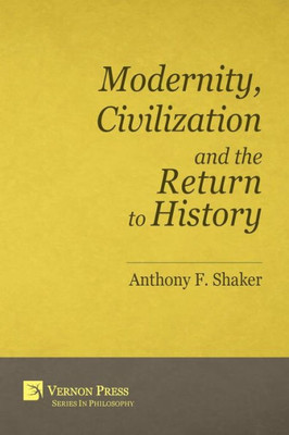 Modernity, Civilization And The Return To History (Vernon Philosophy)