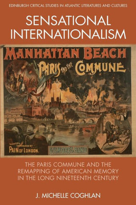 Sensational Internationalism: The Paris Commune And The Remapping Of American Memory In The Long Nineteenth Century (Edinburgh Critical Studies In Atlantic Literatures And Cultures)