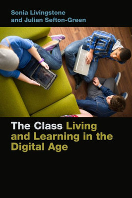 The Class: Living And Learning In The Digital Age (Connected Youth And Digital Futures, 1)