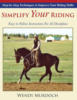 Simplify Your Riding: Step-By-Step Techniques To Improve Your Riding Skills