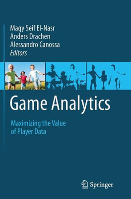 Game Analytics: Maximizing The Value Of Player Data