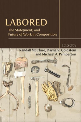 Labored: The State(Ment) And Future Of Work In Composition (Writing Program Administration)