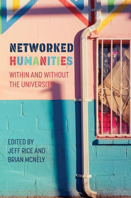 Networked Humanities: Within And Without The University (New Media Theory)