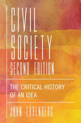 Civil Society, Second Edition: The Critical History Of An Idea