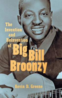 The Invention And Reinvention Of Big Bill Broonzy