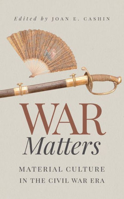 War Matters: Material Culture In The Civil War Era