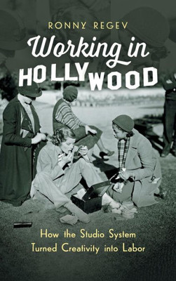 Working In Hollywood: How The Studio System Turned Creativity Into Labor