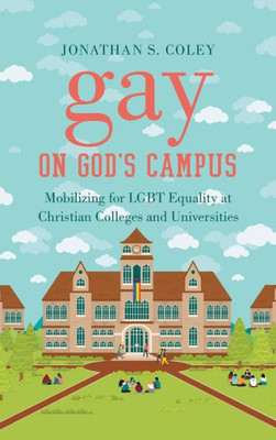 Gay On God'S Campus: Mobilizing For Lgbt Equality At Christian Colleges And Universities