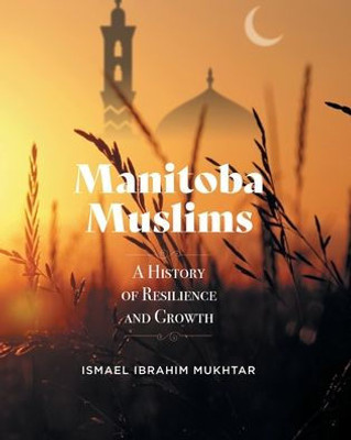 Manitoba Muslims: A History Of Resilience And Growth