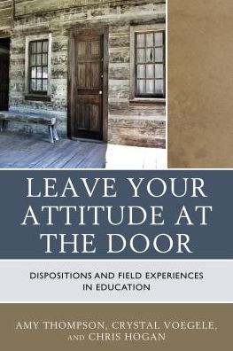 Leave Your Attitude At The Door: Dispositions And Field Experiences In Education