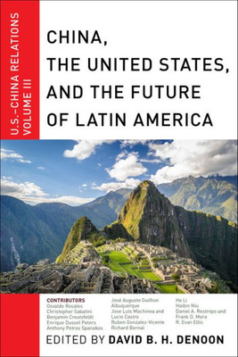 China, The United States, And The Future Of Latin America: U.S.-China Relations, Volume Iii (U.S.-China Relations, 3)