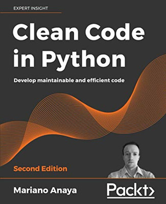 Clean Code in Python: Develop maintainable and efficient code, 2nd Edition