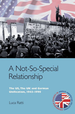 A Not-So-Special Relationship: The Us, The Uk And German Unification, 1945-1990 (Edinburgh Studies In Anglo-American Relations)