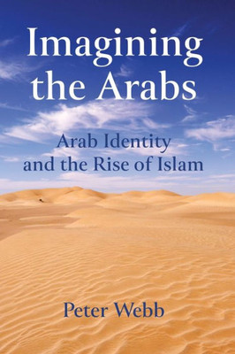 Imagining The Arabs: Arab Identity And The Rise Of Islam
