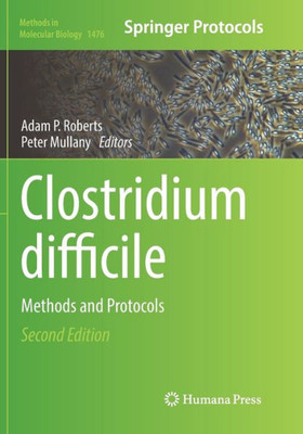 Clostridium Difficile: Methods And Protocols (Methods In Molecular Biology, 1476)