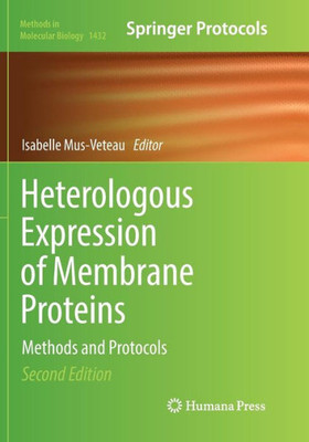 Heterologous Expression Of Membrane Proteins: Methods And Protocols (Methods In Molecular Biology, 1432)