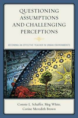 Questioning Assumptions And Challenging Perceptions: Becoming An Effective Teacher In Urban Environments