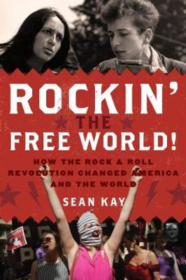 Rockin' The Free World!: How The Rock & Roll Revolution Changed America And The World
