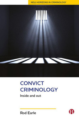 Convict Criminology: Inside And Out (New Horizons In Criminology)