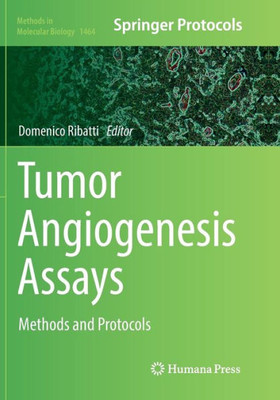 Tumor Angiogenesis Assays: Methods And Protocols (Methods In Molecular Biology, 1464)