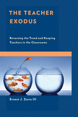 The Teacher Exodus: Reversing The Trend And Keeping Teachers In The Classrooms