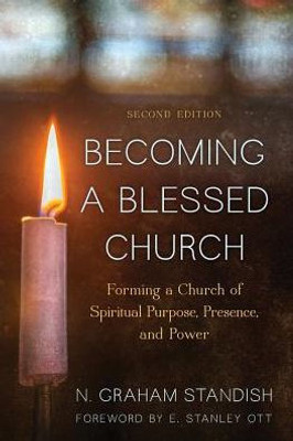 Becoming A Blessed Church: Forming A Church Of Spiritual Purpose, Presence, And Power