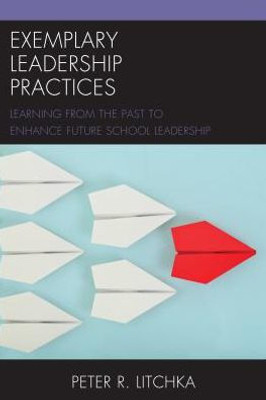 Exemplary Leadership Practices: Learning From The Past To Enhance Future School Leadership