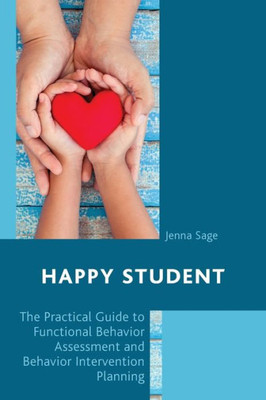 Happy Student: The Practical Guide To Functional Behavior Assessment And Behavior Intervention Planning