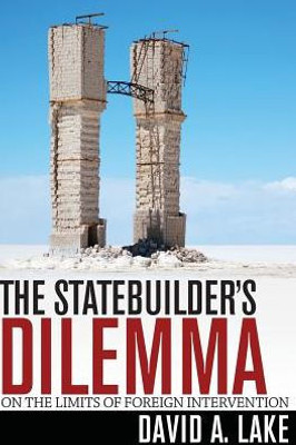 The Statebuilder'S Dilemma: On The Limits Of Foreign Intervention