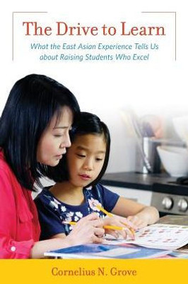 The Drive To Learn: What The East Asian Experience Tells Us About Raising Students Who Excel