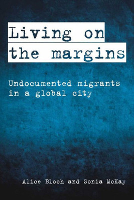 Living On The Margins: Undocumented Migrants In A Global City