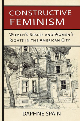 Constructive Feminism: Women'S Spaces And Women'S Rights In The American City