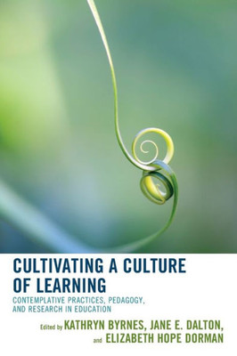 Cultivating A Culture Of Learning: Contemplative Practices, Pedagogy, And Research In Education