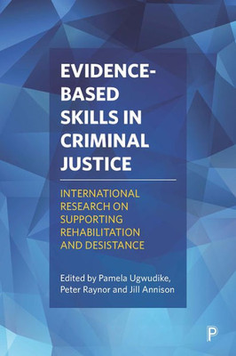 Evidence-Based Skills In Criminal Justice: International Research On Supporting Rehabilitation And Desistance