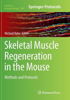 Skeletal Muscle Regeneration In The Mouse: Methods And Protocols (Methods In Molecular Biology, 1460)