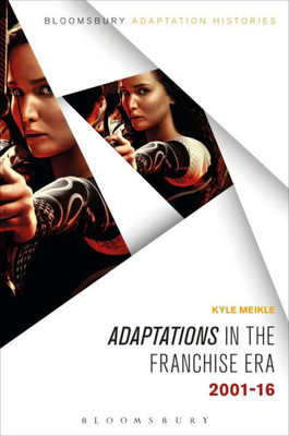 Adaptations In The Franchise Era: 2001-16 (Bloomsbury Adaptation Histories)