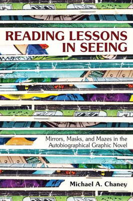 Reading Lessons In Seeing: Mirrors, Masks, And Mazes In The Autobiographical Graphic Novel
