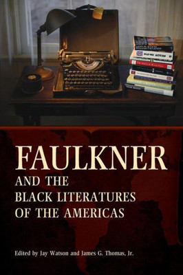 Faulkner And The Black Literatures Of The Americas (Faulkner And Yoknapatawpha Series)