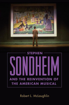 Stephen Sondheim And The Reinvention Of The American Musical