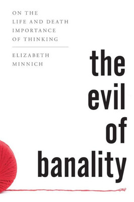 The Evil Of Banality: On The Life And Death Importance Of Thinking