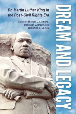 Dream And Legacy: Dr. Martin Luther King In The Post-Civil Rights Era