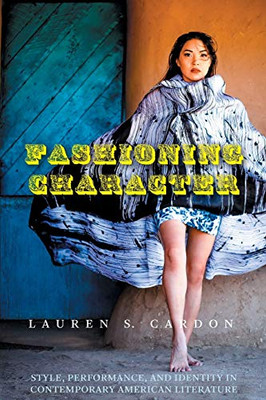 Fashioning Character: Style, Performance, and Identity in Contemporary American Literature (Cultural Frames, Framing Culture) - Paperback