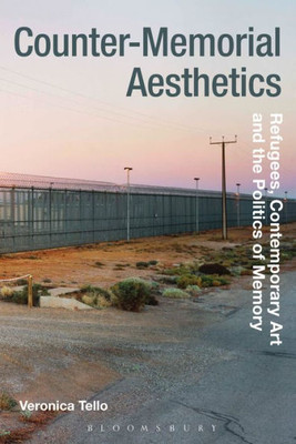 Counter-Memorial Aesthetics: Refugee Histories And The Politics Of Contemporary Art (Radical Aesthetics-Radical Art)