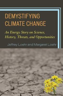 Demystifying Climate Change: An Energy Story On Science, History, Threats, And Opportunities