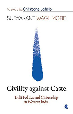 Civility against Caste: Dalit Politics and Citizenship in Western India