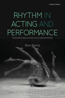 Rhythm In Acting And Performance: Embodied Approaches And Understandings