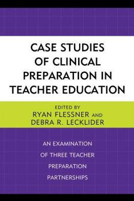 Case Studies Of Clinical Preparation In Teacher Education: An Examination Of Three Teacher Preparation Partnerships