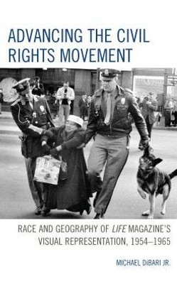Advancing The Civil Rights Movement: Race And Geography Of Life Magazine'S Visual Representation, 19541965
