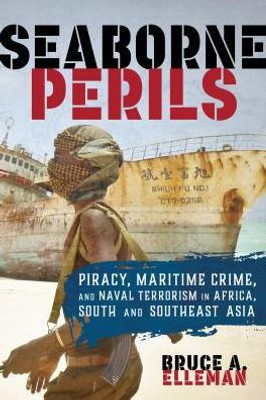 Seaborne Perils: Piracy, Maritime Crime, And Naval Terrorism In Africa, South Asia, And Southeast Asia