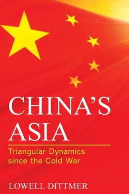 China'S Asia: Triangular Dynamics Since The Cold War (Asia In World Politics)